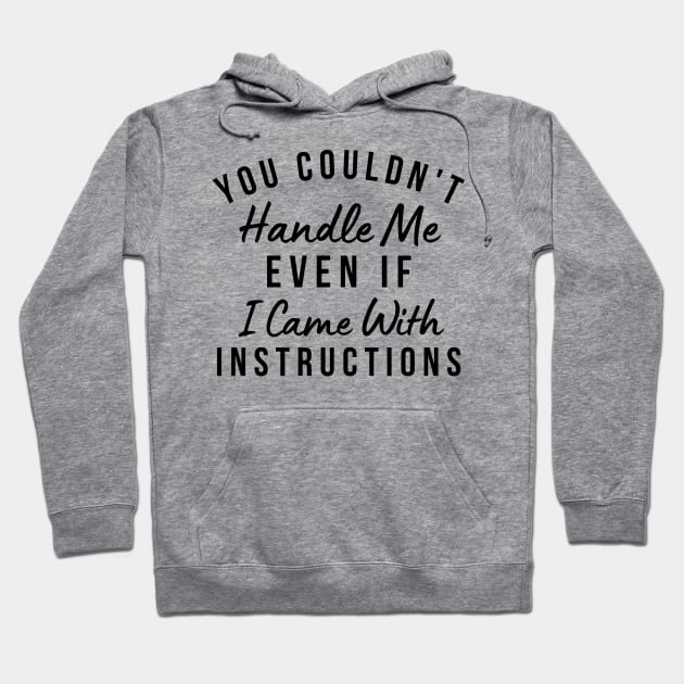 You Couldn't Handle Me Even If I Came With Instructions. Funny Sarcastic Saying Hoodie by That Cheeky Tee